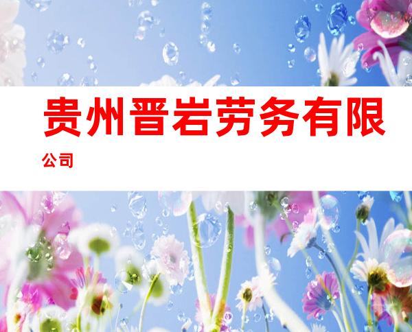 贵州晋岩劳务有限公司