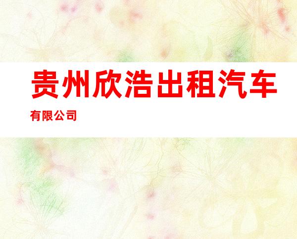 贵州欣浩出租汽车有限公司