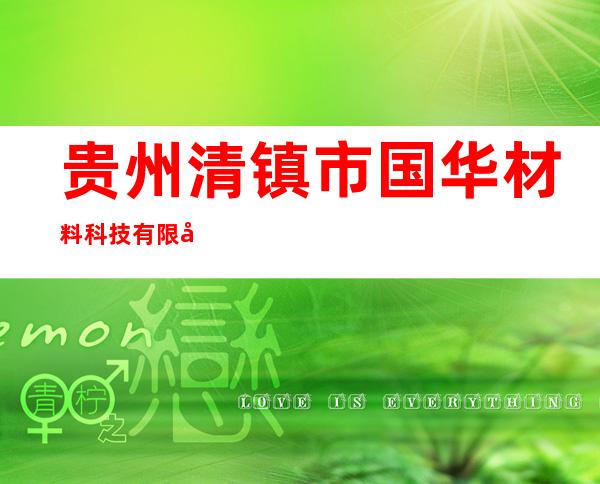 贵州清镇市国华材料科技有限公司