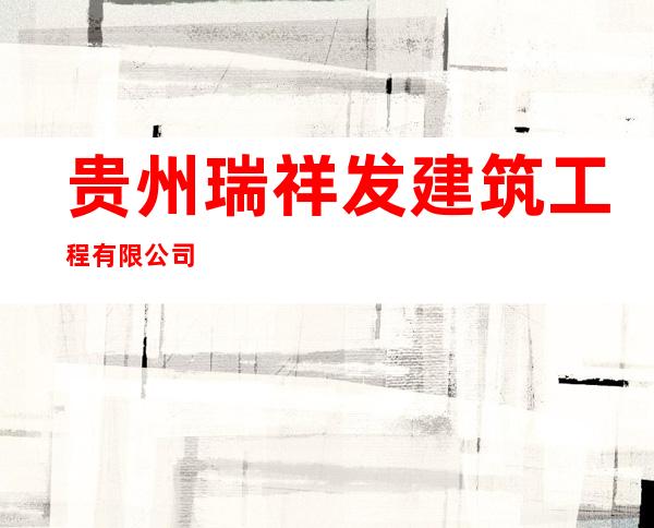 贵州瑞祥发建筑工程有限公司