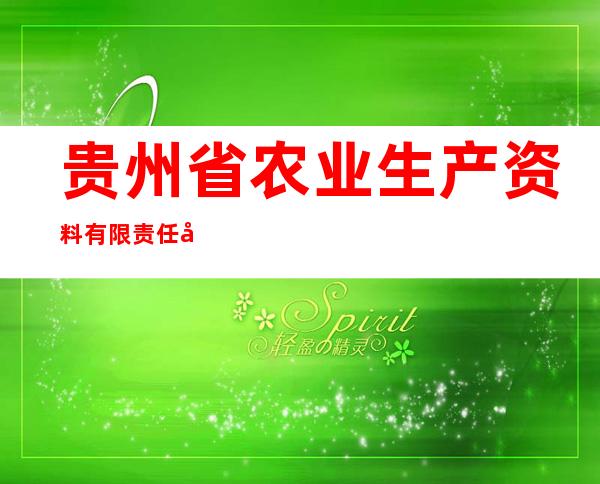贵州省农业生产资料有限责任公司