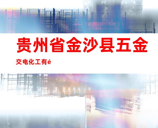 贵州省金沙县五金交电化工有限公司