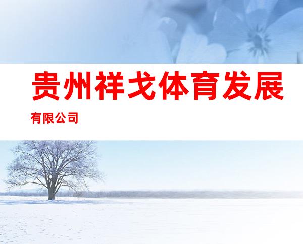 贵州祥戈体育发展有限公司