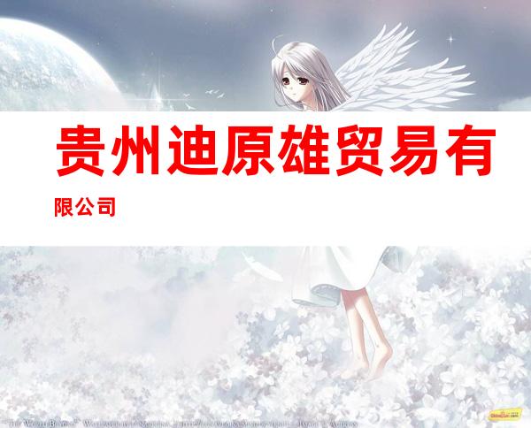 贵州迪原雄贸易有限公司