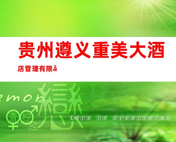 贵州遵义重美大酒店管理有限公司