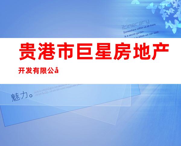 贵港市巨星房地产开发有限公司