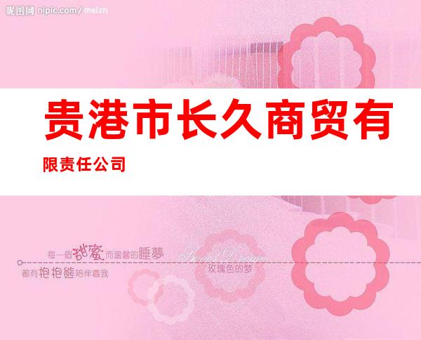 贵港市长久商贸有限责任公司