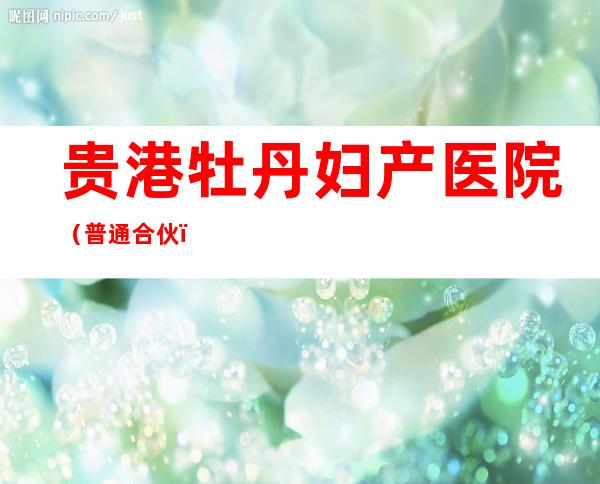 贵港牡丹妇产医院(普通合伙)