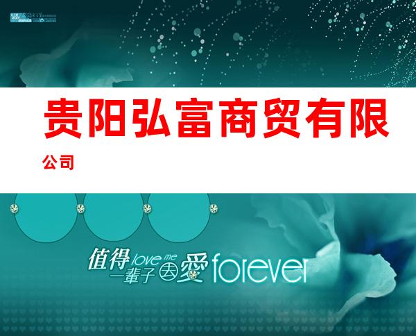 贵阳弘富商贸有限公司