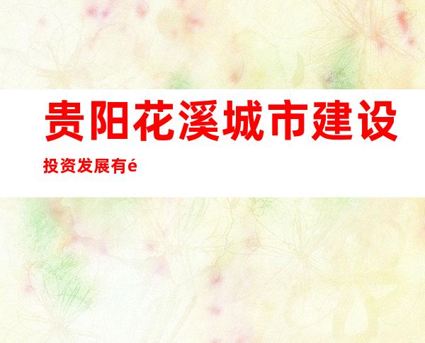 贵阳花溪城市建设投资发展有限公司