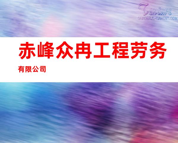赤峰众冉工程劳务有限公司