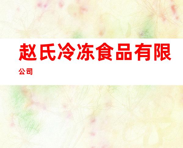 赵氏冷冻食品有限公司