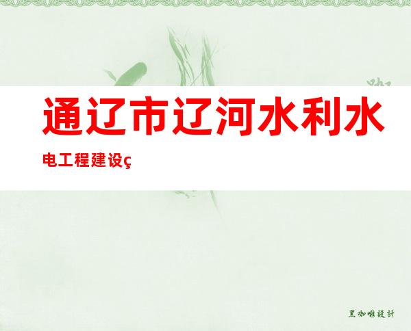 通辽市辽河水利水电工程建设监理有限责任公司