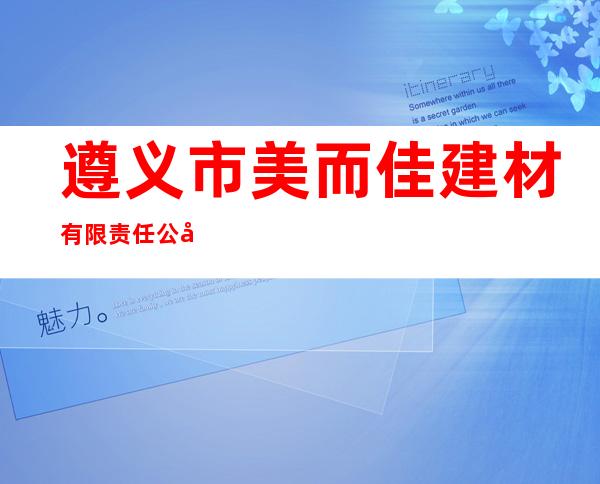 遵义市美而佳建材有限责任公司