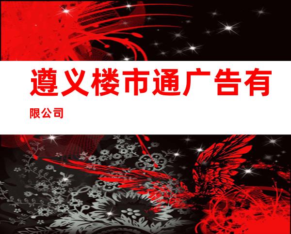 遵义楼市通广告有限公司