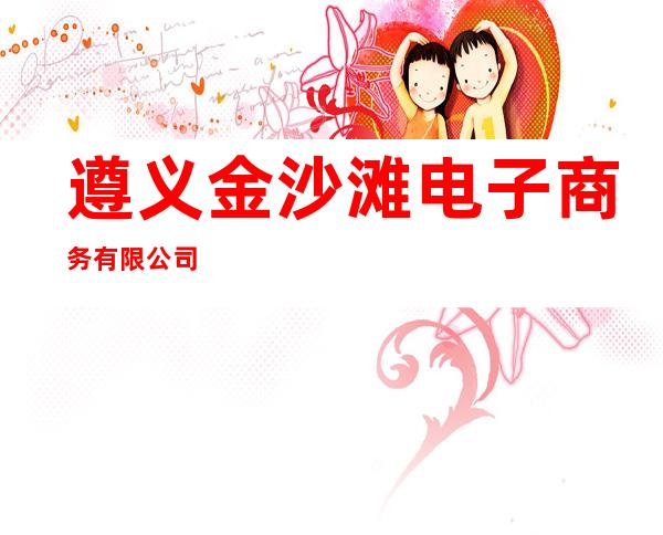 遵义金沙滩电子商务有限公司
