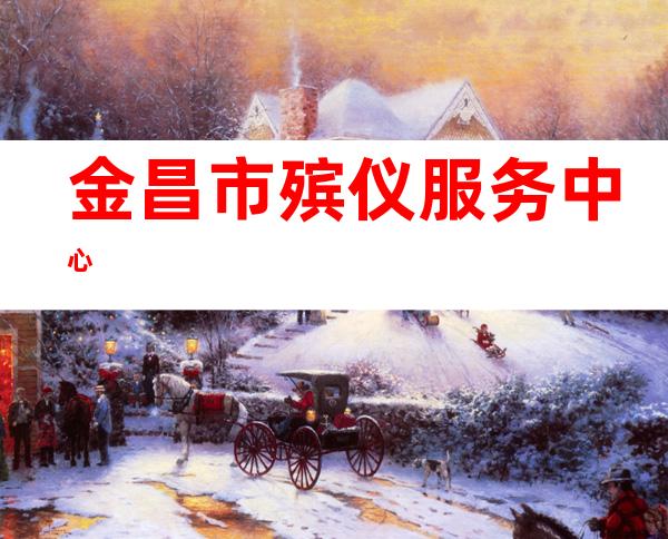 金昌市殡仪服务中心