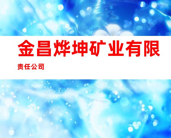 金昌烨坤矿业有限责任公司