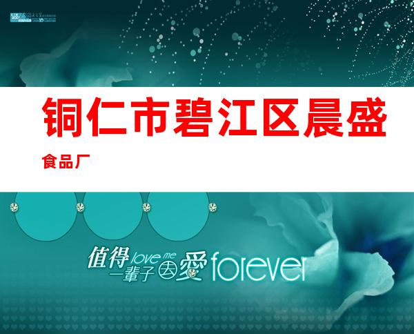 铜仁市碧江区晨盛食品厂