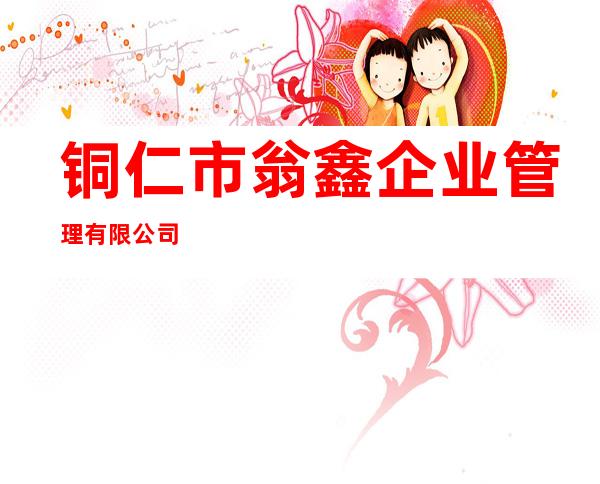 铜仁市翁鑫企业管理有限公司