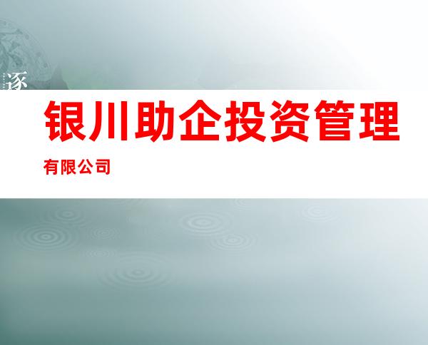 银川助企投资管理有限公司