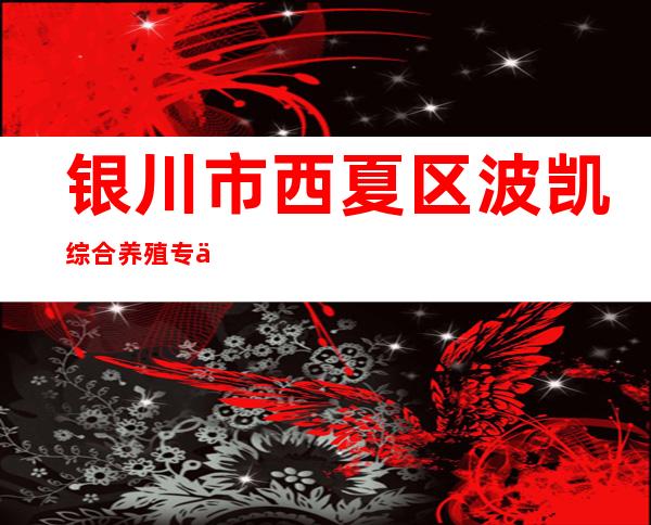 银川市西夏区波凯综合养殖专业合作社