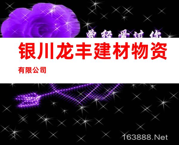 银川龙丰建材物资有限公司