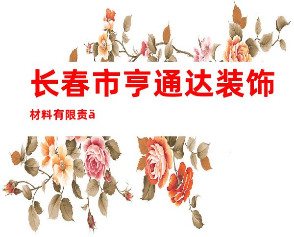 长春市亨通达装饰材料有限责任公司