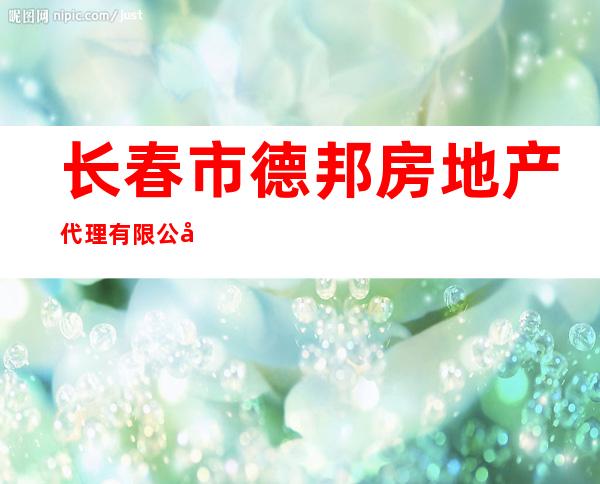 长春市德邦房地产代理有限公司