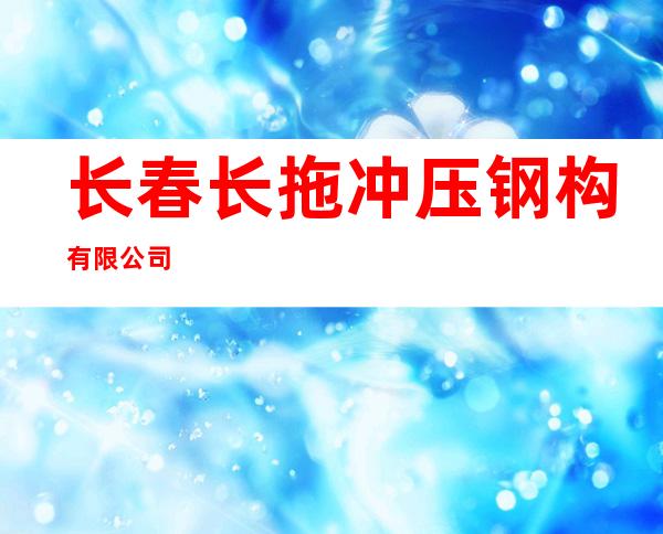 长春长拖冲压钢构有限公司