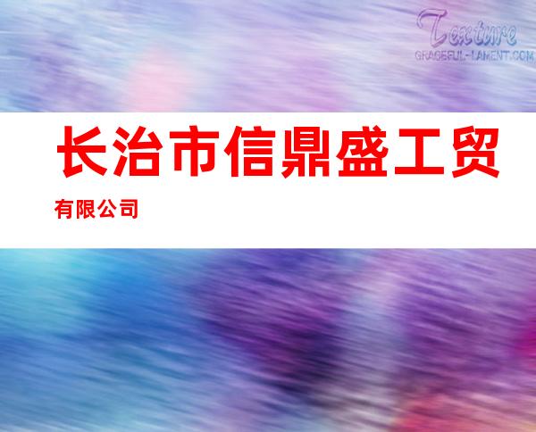 长治市信鼎盛工贸有限公司