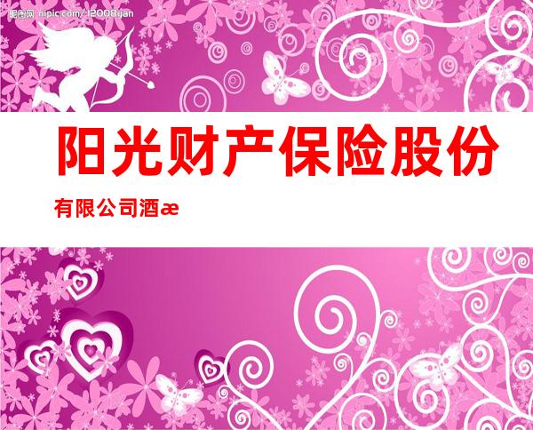 阳光财产保险股份有限公司酒泉中心支公司