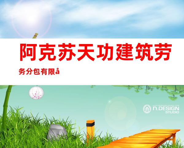 阿克苏天功建筑劳务分包有限公司