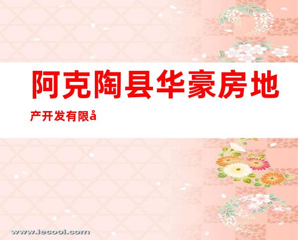阿克陶县华豪房地产开发有限公司