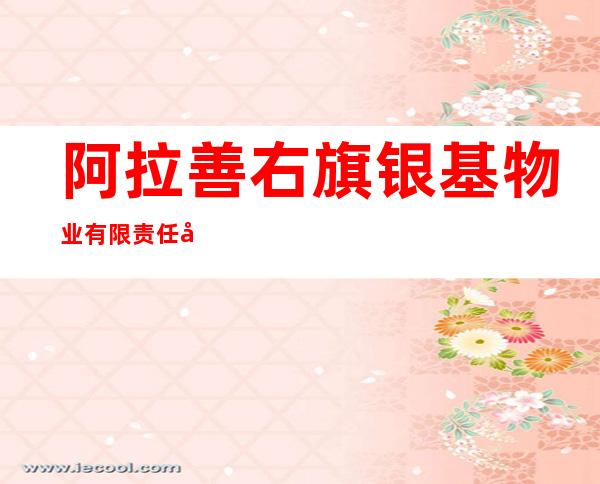 阿拉善右旗银基物业有限责任公司