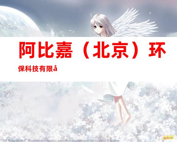 阿比嘉（北京）环保科技有限公司内蒙古分公司