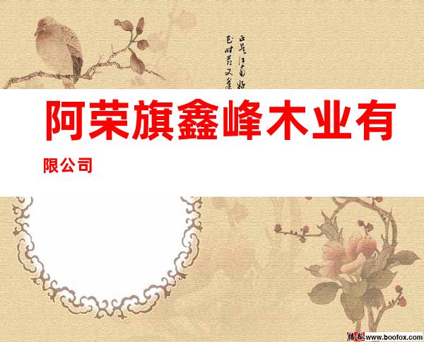 阿荣旗鑫峰木业有限公司