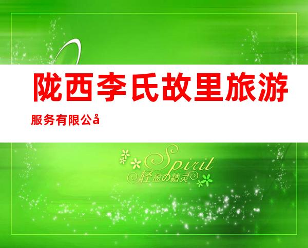 陇西李氏故里旅游服务有限公司