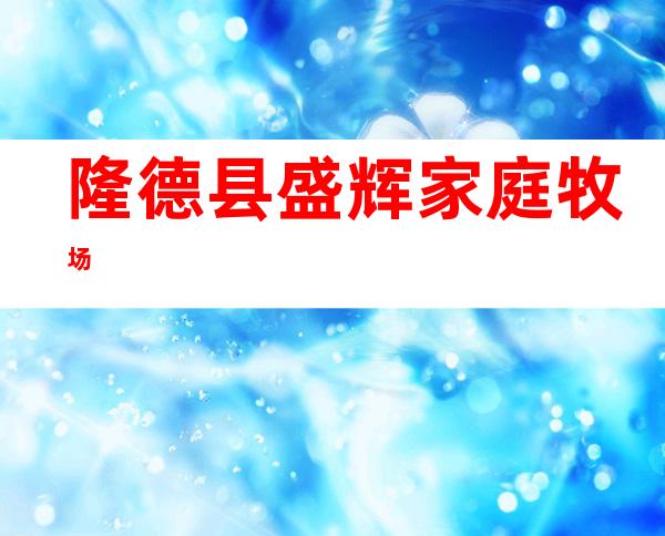 隆德县盛辉家庭牧场