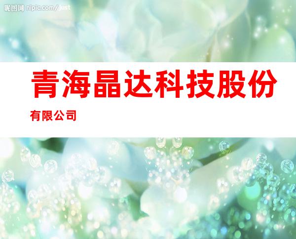 青海晶达科技股份有限公司