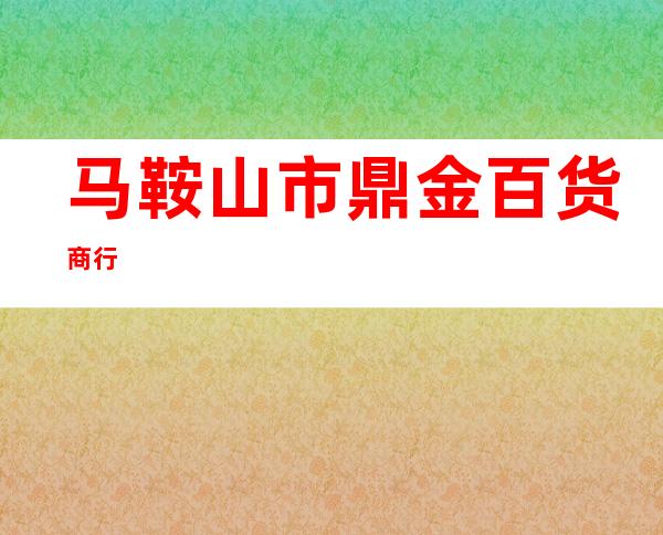 马鞍山市鼎金百货商行