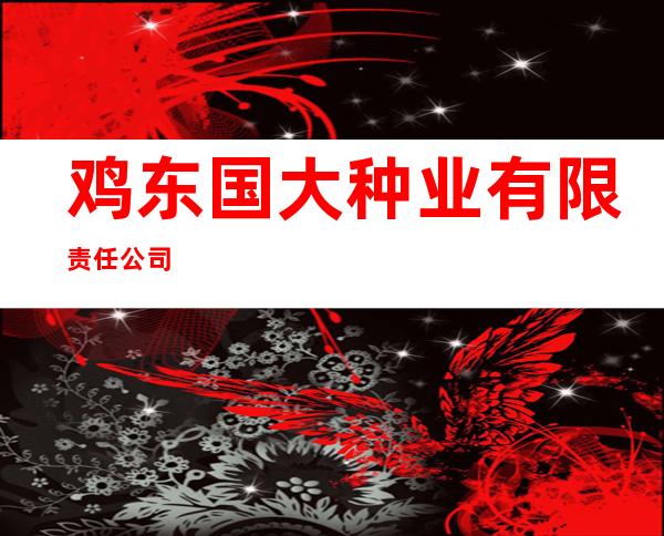 鸡东国大种业有限责任公司