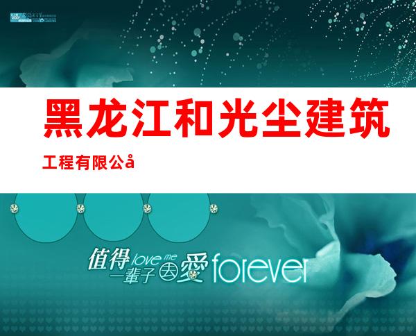 黑龙江和光尘建筑工程有限公司