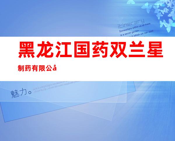 黑龙江国药双兰星制药有限公司