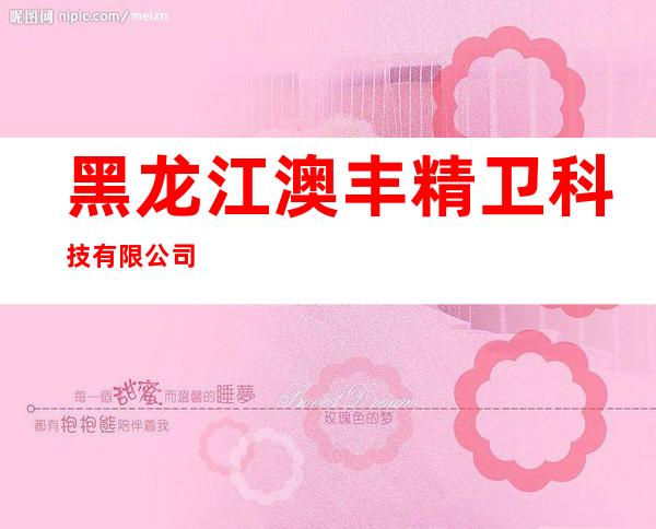 黑龙江澳丰精卫科技有限公司