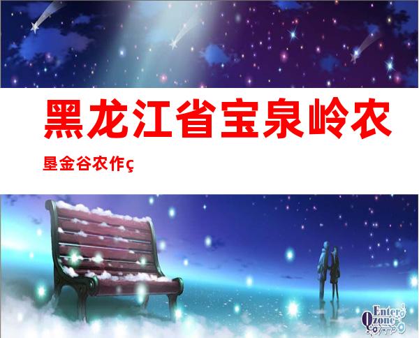 黑龙江省宝泉岭农垦金谷农作物种植农民专业合作社