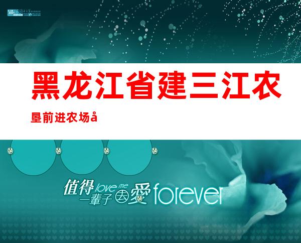 黑龙江省建三江农垦前进农场公路管理站