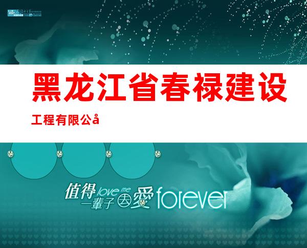 黑龙江省春禄建设工程有限公司